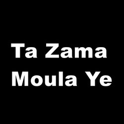 Ta Zama Moula Ye