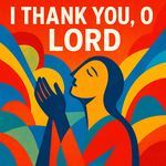 I Thank You, O Lord