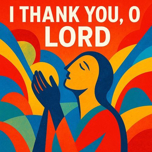 I Thank You, O Lord