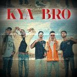KYA BRO
