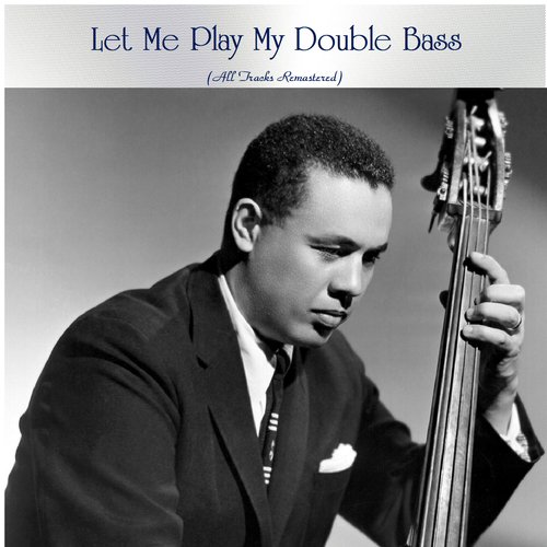 Let Me Play My Double Bass (All Tracks Remastered)