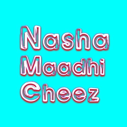 Nasha Maadhi Cheez