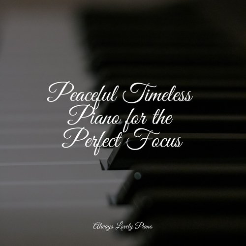 Peaceful Timeless Piano for the Perfect Focus