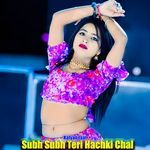Subh Subh Teri Hachki Chal