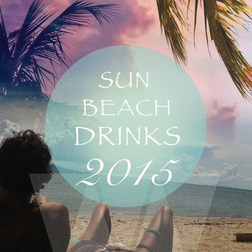 Sun Beach Drinks - 2015, Vol. 1 (Amazing Mix of Finest Beach House Music)