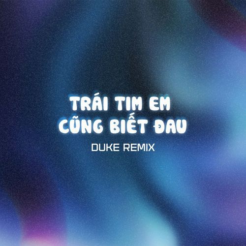 Trái Tim Em Cũng Biết Đau (Duke Remix)