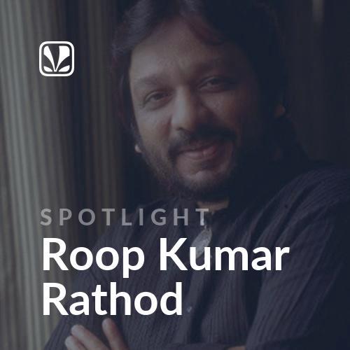 Spotlight - Roop Kumar Rathod