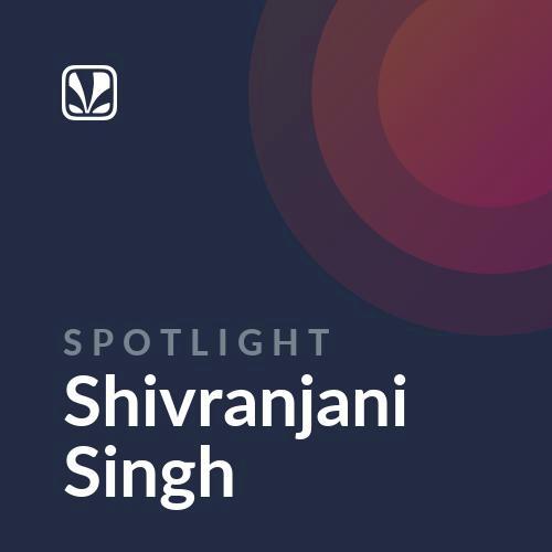 Spotlight - Shivranjani Singh