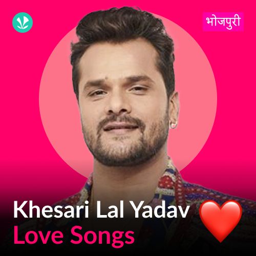 Khesari Lal Yadav - Love Songs - Bhojpuri