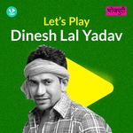 Let's Play - Dinesh Lal Yadav