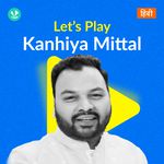 Let's Play - Kanhiya Mittal