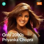 Only 2000s - Priyanka Chopra