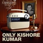 Only Kishore Kumar - Carvaan Select