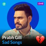 Prabh Gill - Sad Songs - Punjabi