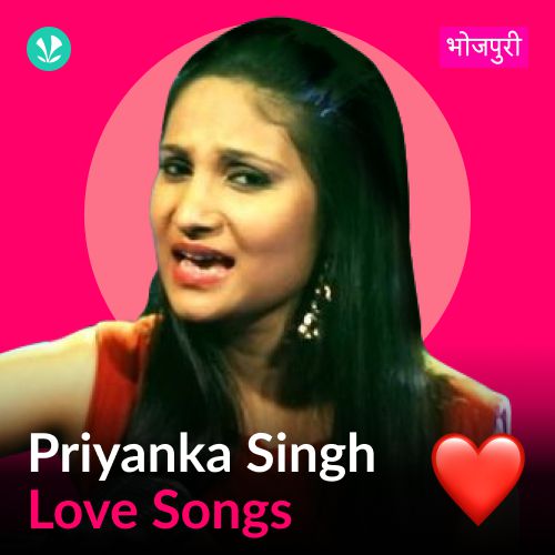 Priyanka Singh - Love Songs - Bhojpuri