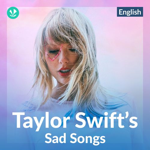 Taylor Swift Sad Songs - English - Latest Songs Online - JioSaavn