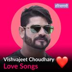 Vishvajeet Choudhary - Love Songs - Haryanvi
