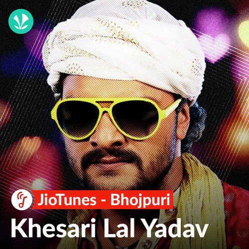 Khesari Lal Yadav - Bhojpuri - JioTunes