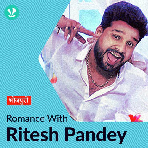Ritesh Pandey - Love Songs - Bhojpuri