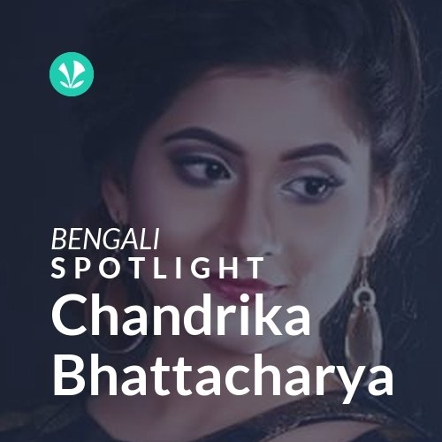 Chandrika Bhattacharya - Spotlight
