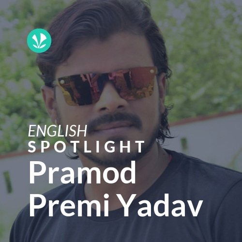 Pramod Premi Yadav - Spotlight