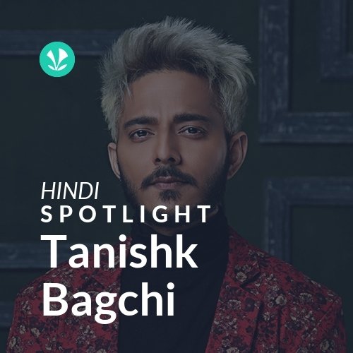 Tanishk Bagchi - Spotlight