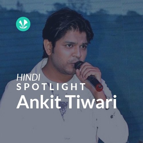 Ankit Tiwari - Spotlight - Latest Hindi Songs Online - JioSaavn