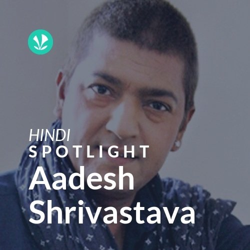 Aadesh Shrivastava - Spotlight