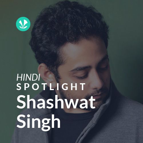 Shashwat Singh - Spotlight - Latest Hindi Songs Online - JioSaavn