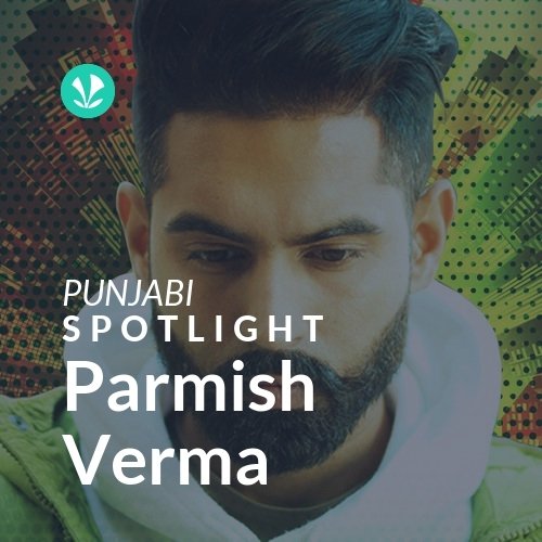 Parmish Verma - Spotlight - Latest Punjabi Songs Online - JioSaavn