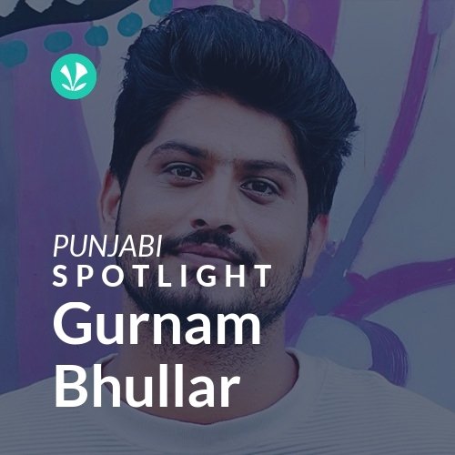 Gurnam Bhullar - Spotlight