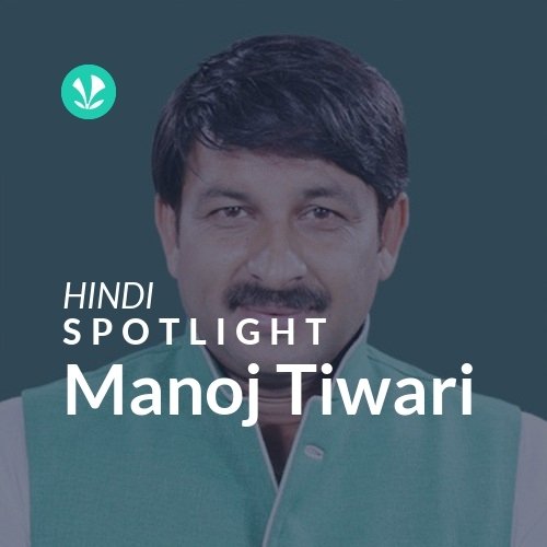 Manoj Tiwari - Spotlight