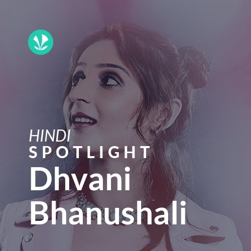 Dhvani Bhanushali - Spotlight