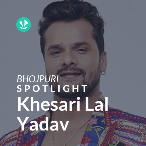 Khesari Lal Yadav - Spotlight