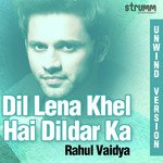 Dil Lena Khel Hai Dildar Ka - Unwind Version