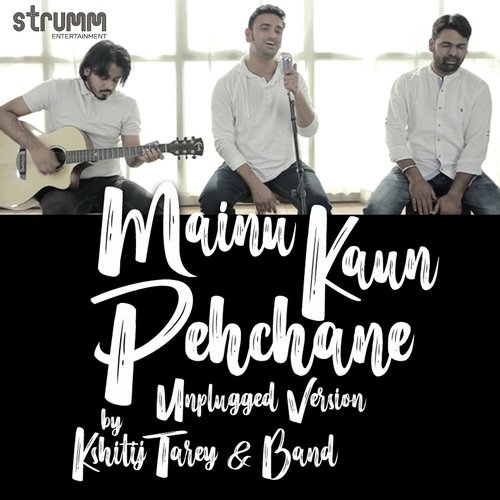 Mainu Kaun Pehchane - Unplugged Version